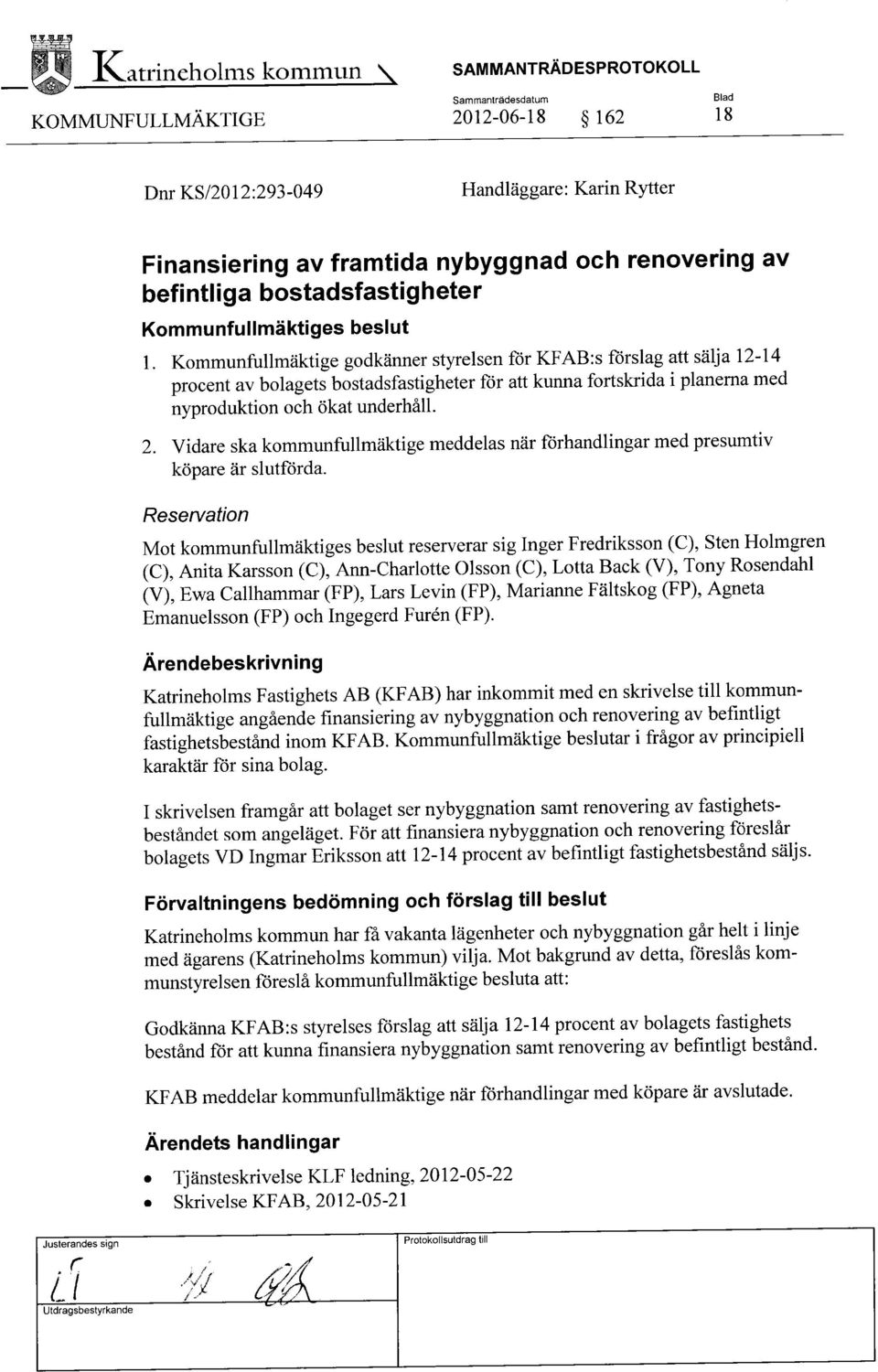 Kommunfullmäktige godkänner styrelsen för KFAB:s förslag att sälja 12-14 procent av bolagets bostadsfastigheter för att kunna fortskrida i planerna med nyproduktion och ökat underhåll. 2.