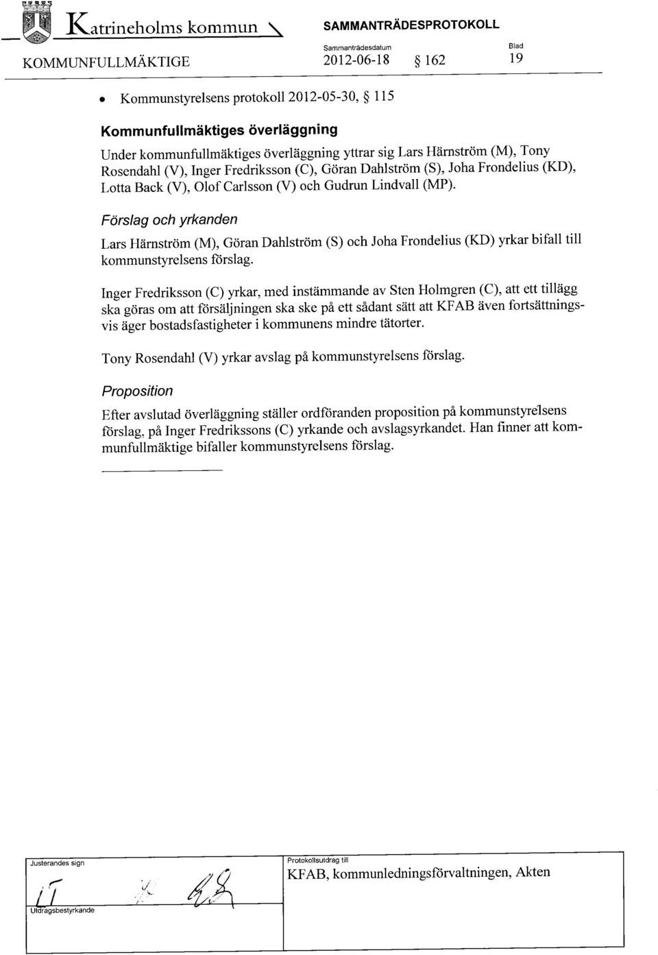Förslag och yrkanden Lars Härnström (M), Göran Dahlström (S) och Joha Frondelius (KD) yrkar bifall till kommunstyrelsens förslag.