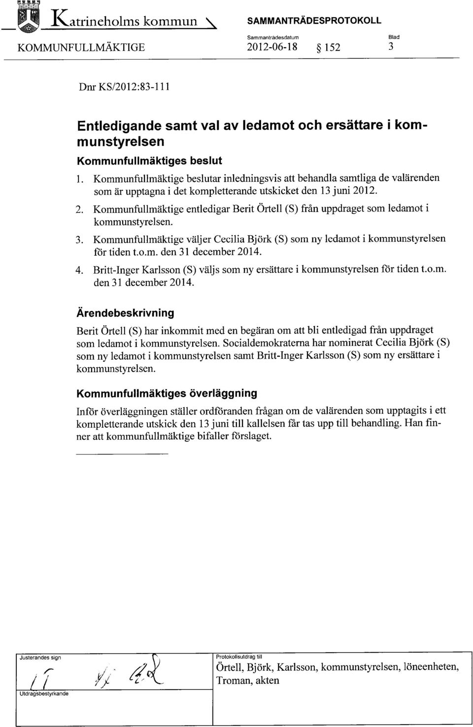 12. 2. Kommunfullmäktige entledigar Berit Örtell (S) från uppdraget som ledamot i kommunstyrelsen. 3. Kommunfullmäktige väljer Cecilia Björk (S) som ny ledamot i kommunstyrelsen för tiden t.o.m. den 31 december 2014.