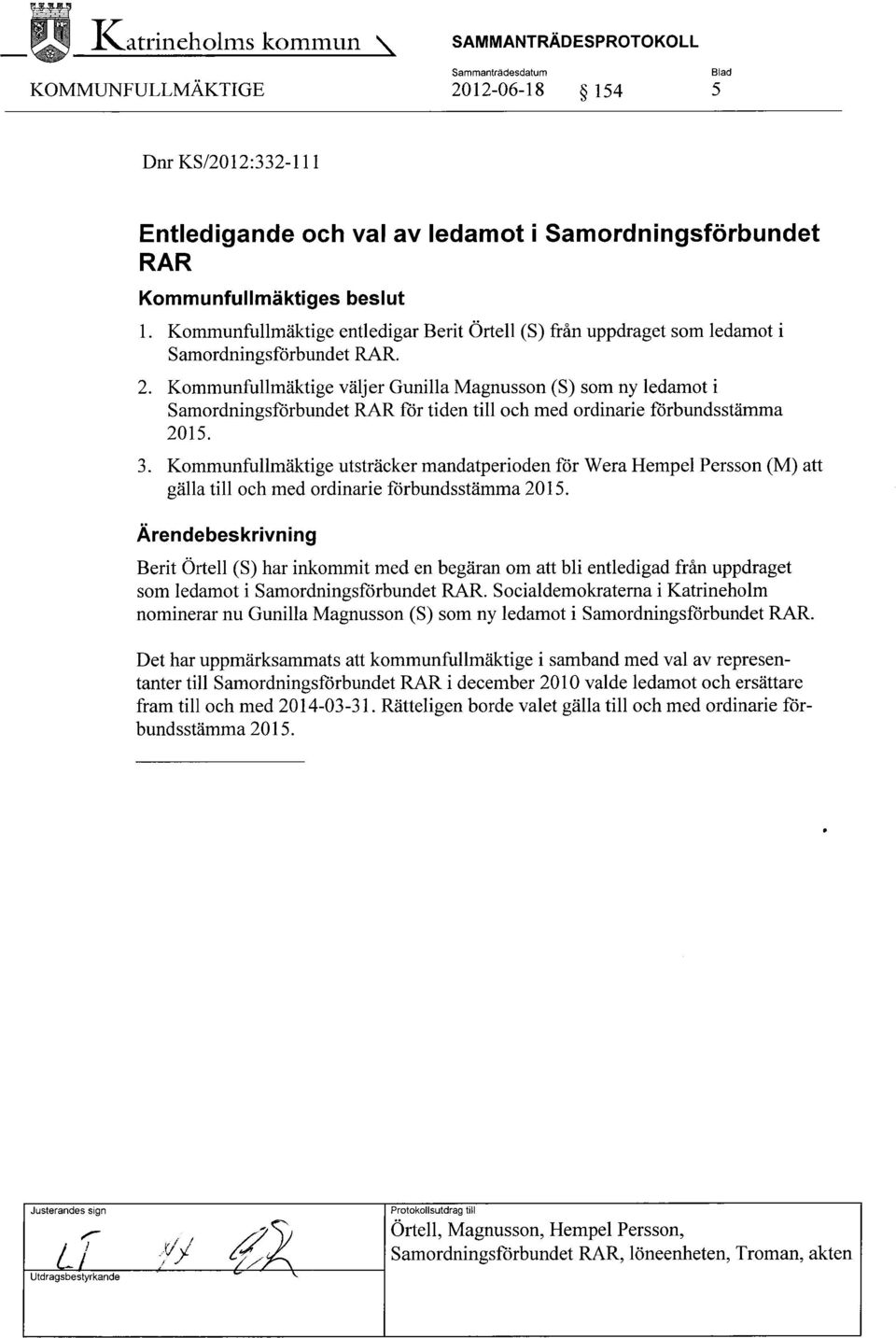Kommunfullmäktige väljer Gunilla Magnusson (S) som ny ledamot i Samordningsförbundet RAR för tiden till och med ordinarie förbundsstämma 2015. 3.