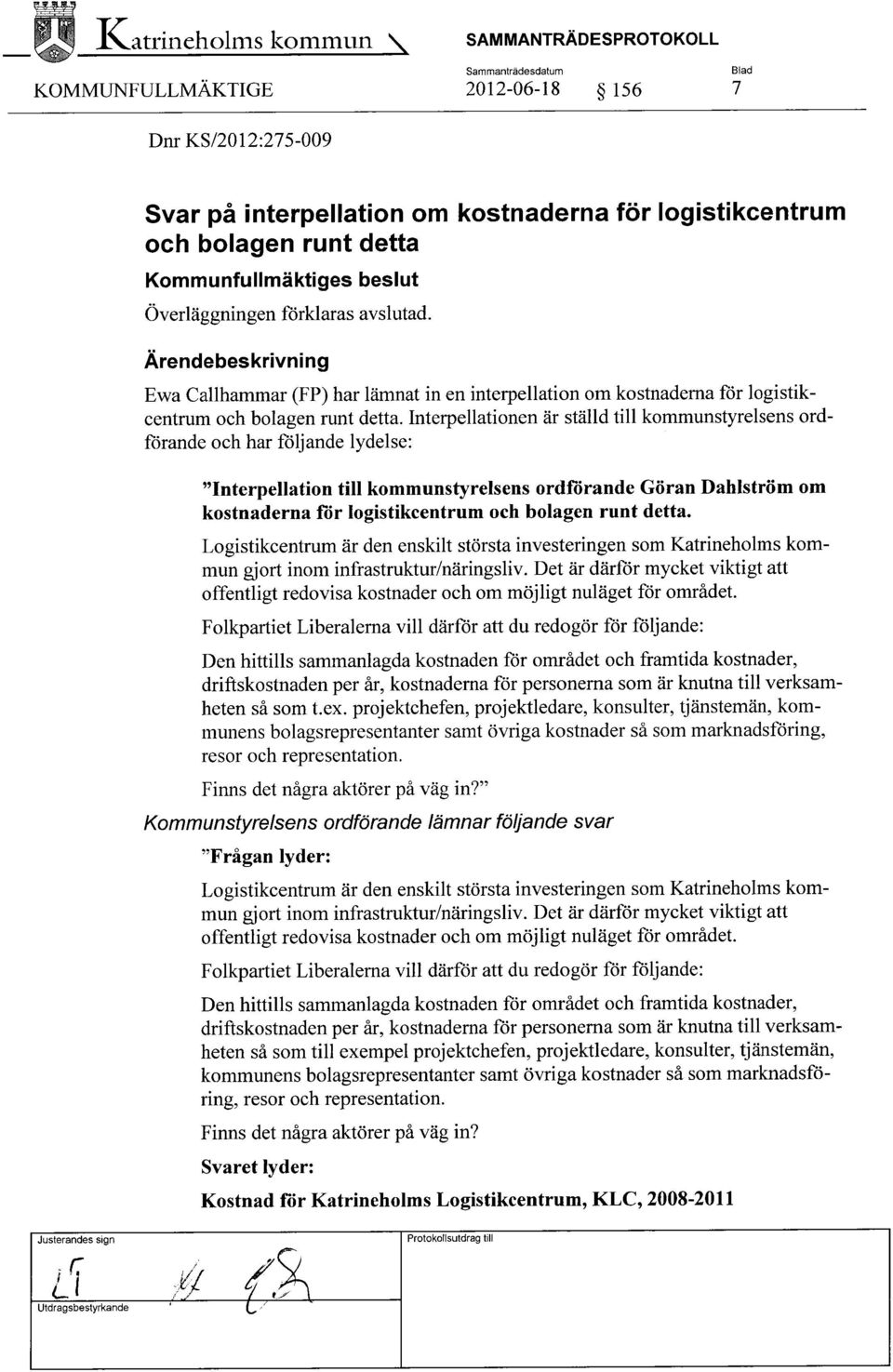 Interpellationen är ställd till kommunstyrelsens ordförande och har följande lydelse: "Interpellation till kommunstyrelsens ordförande Göran Dahlström om kostnaderna för logistikcentrum och bolagen