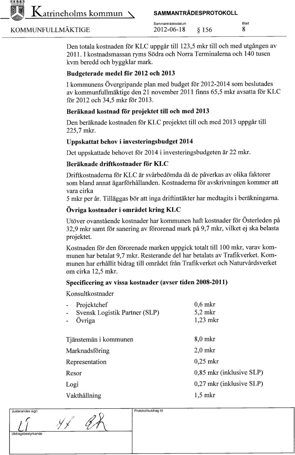 Budgeterade medel för 2012 och 2013 I kommunens Övergripande plan med budget för 2012-2014 som beslutades av kommunfullmäktige den 21 november 2011 finns 65,5 mkr avsatta för KLC för 2012 och 34,5