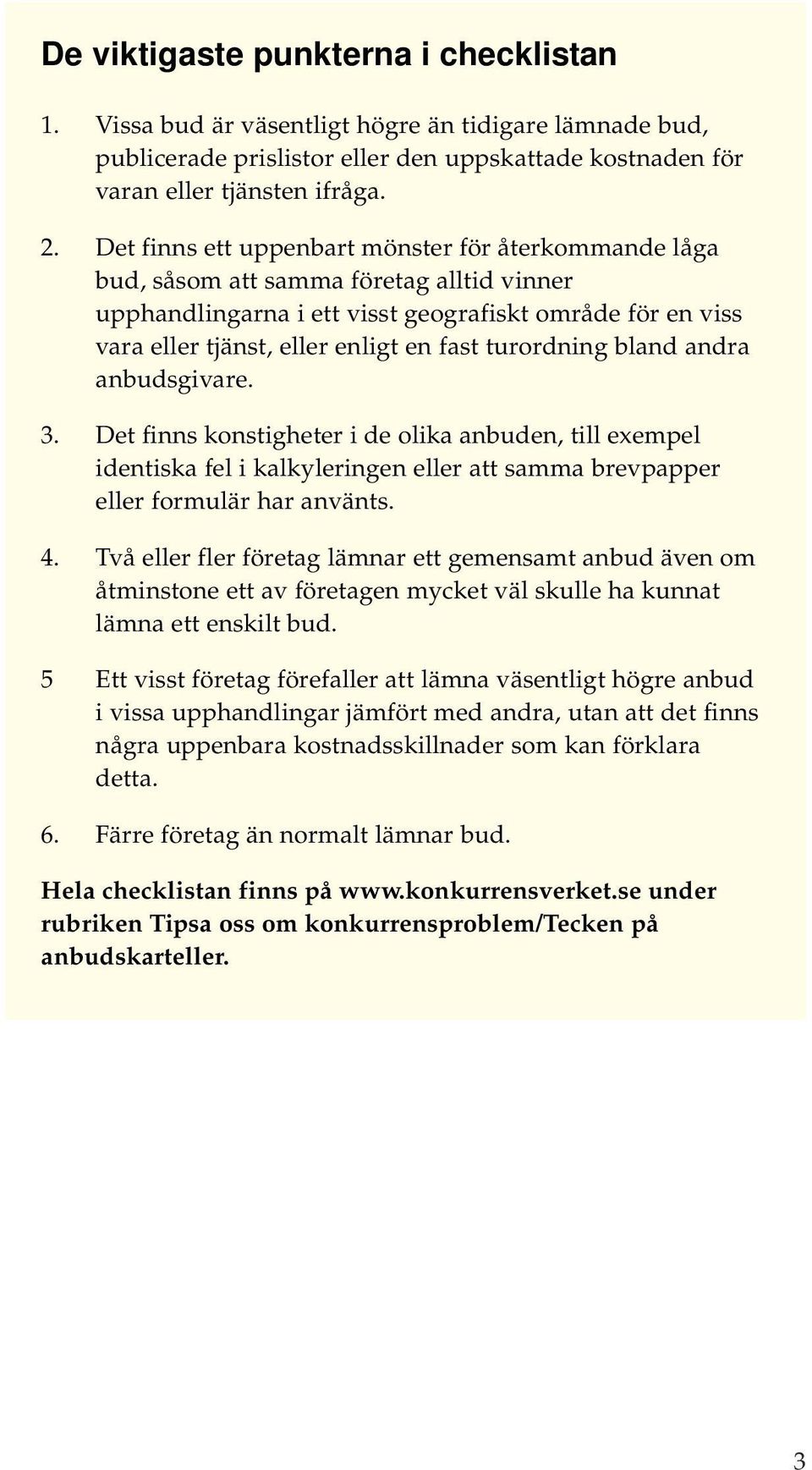 turordning bland andra anbudsgivare. 3. Det finns konstigheter i de olika anbuden, till exempel identiska fel i kalkyleringen eller att samma brevpapper eller formulär har använts. 4.