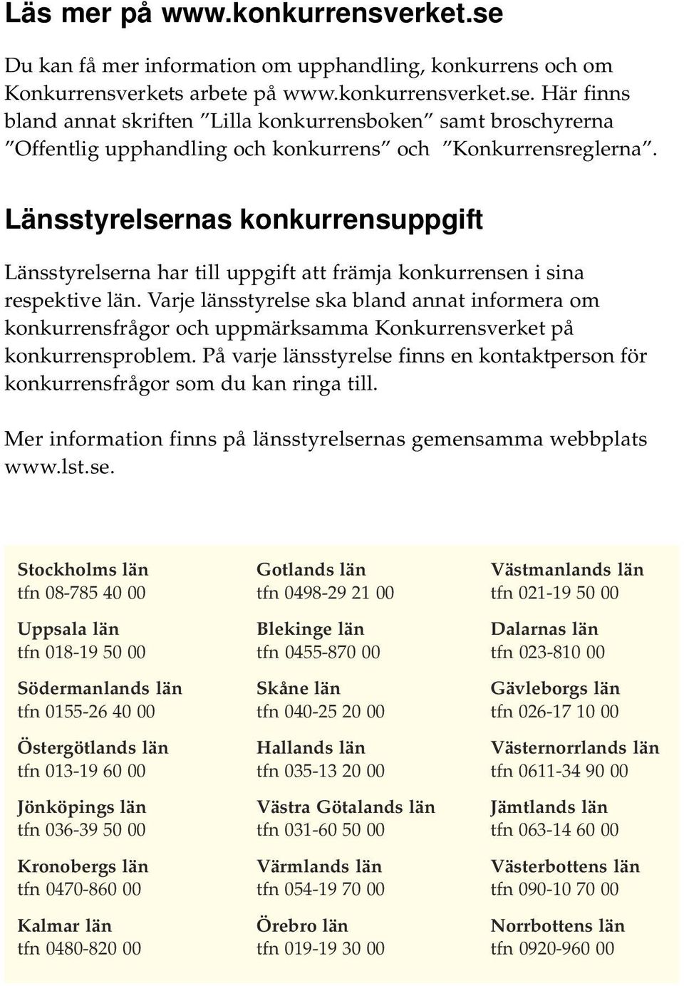 Varje länsstyrelse ska bland annat informera om konkurrensfrågor och uppmärksamma Konkurrensverket på konkurrensproblem.