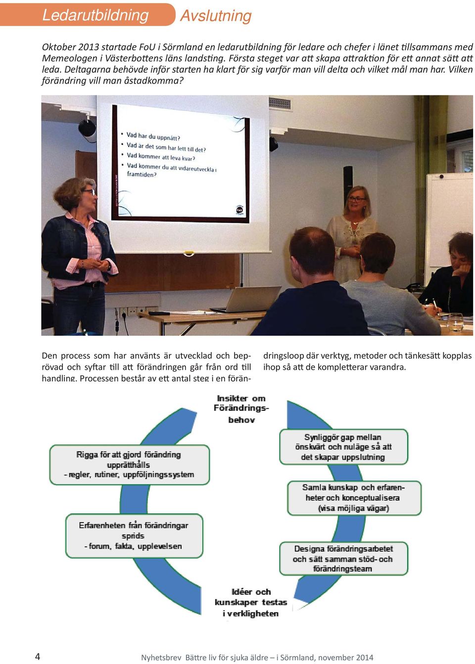 Vilken förändring vill man åstadkomma? Den process som har använts är utvecklad och beprövad och sy ar ll a förändringen går från ord ll handling.