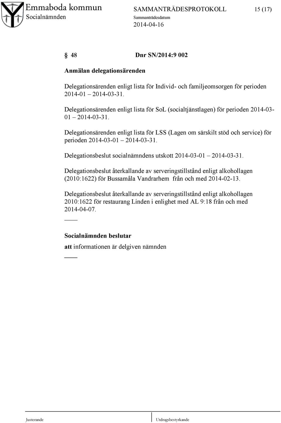 Delegationsärenden enligt lista för LSS (Lagen om särskilt stöd och service) för perioden 2014-03-01 2014-03-31. Delegationsbeslut socialnämndens utskott 2014-03-01 2014-03-31.