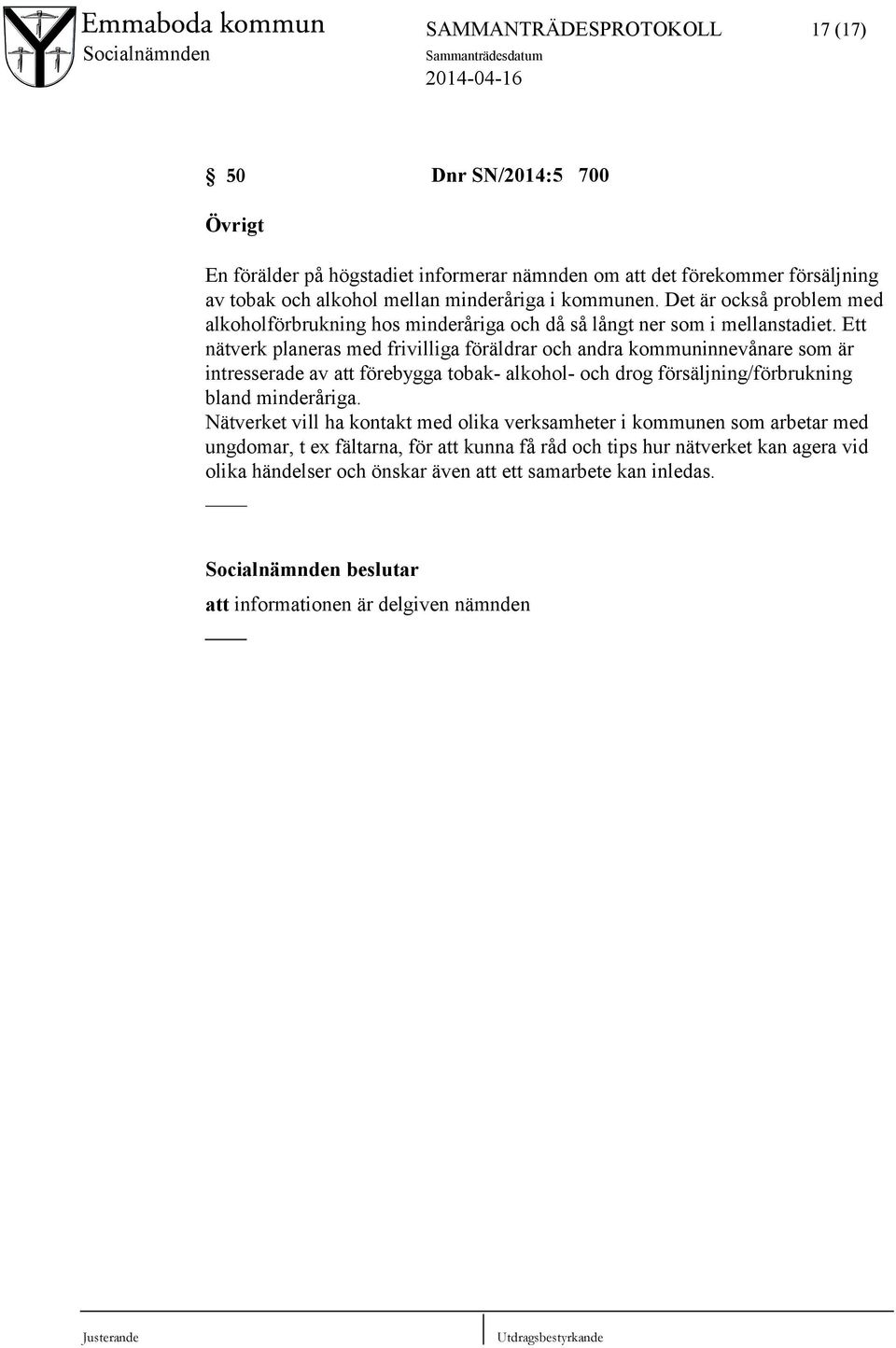 Ett nätverk planeras med frivilliga föräldrar och andra kommuninnevånare som är intresserade av att förebygga tobak- alkohol- och drog försäljning/förbrukning bland minderåriga.