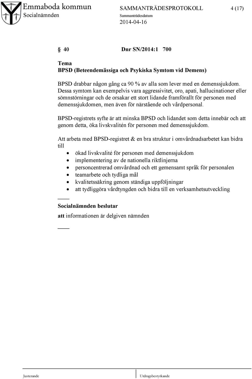 och vårdpersonal. BPSD-registrets syfte är att minska BPSD och lidandet som detta innebär och att genom detta, öka livskvalitén för personen med demenssjukdom.