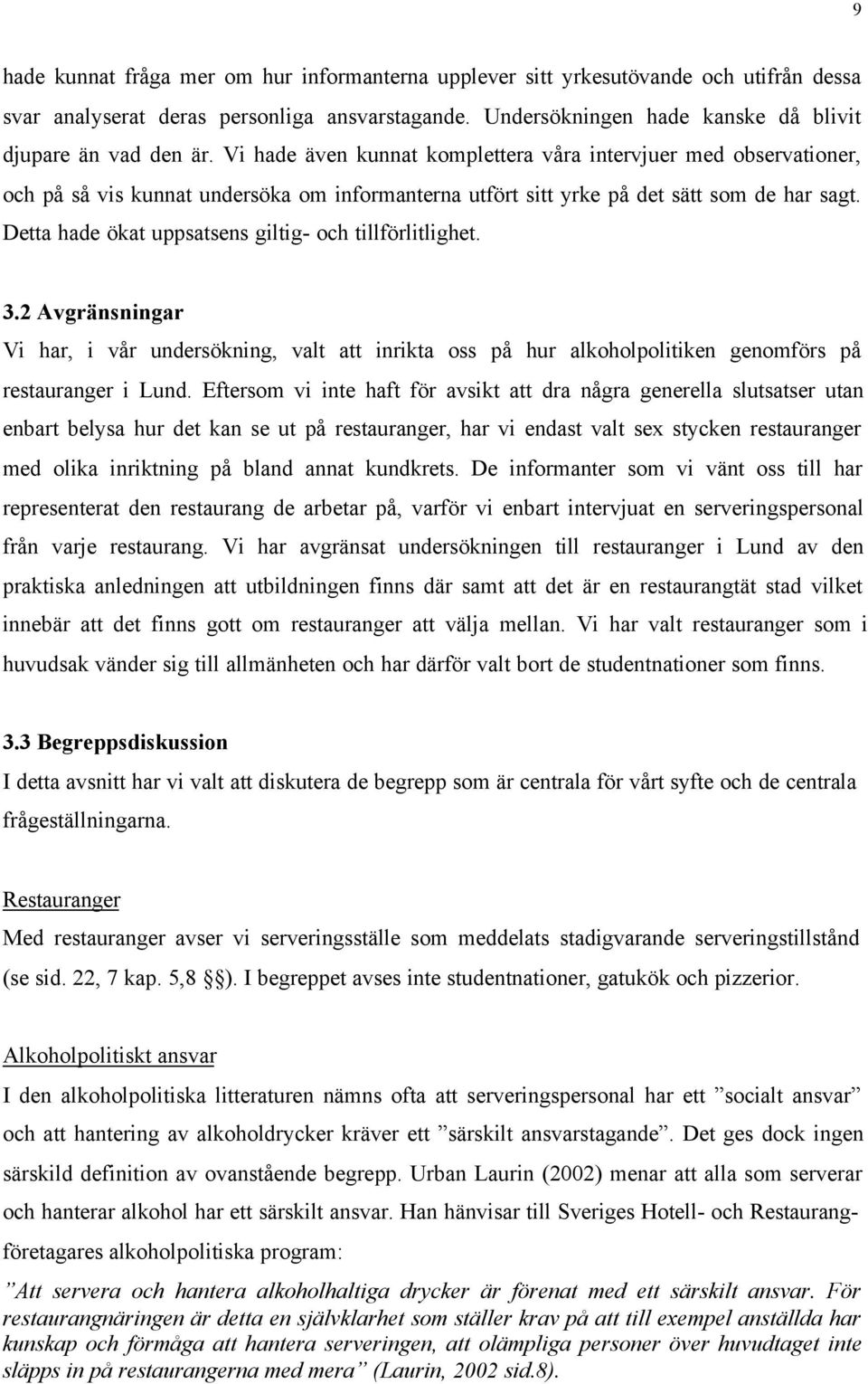 Detta hade ökat uppsatsens giltig- och tillförlitlighet. 3.2 Avgränsningar Vi har, i vår undersökning, valt att inrikta oss på hur alkoholpolitiken genomförs på restauranger i Lund.