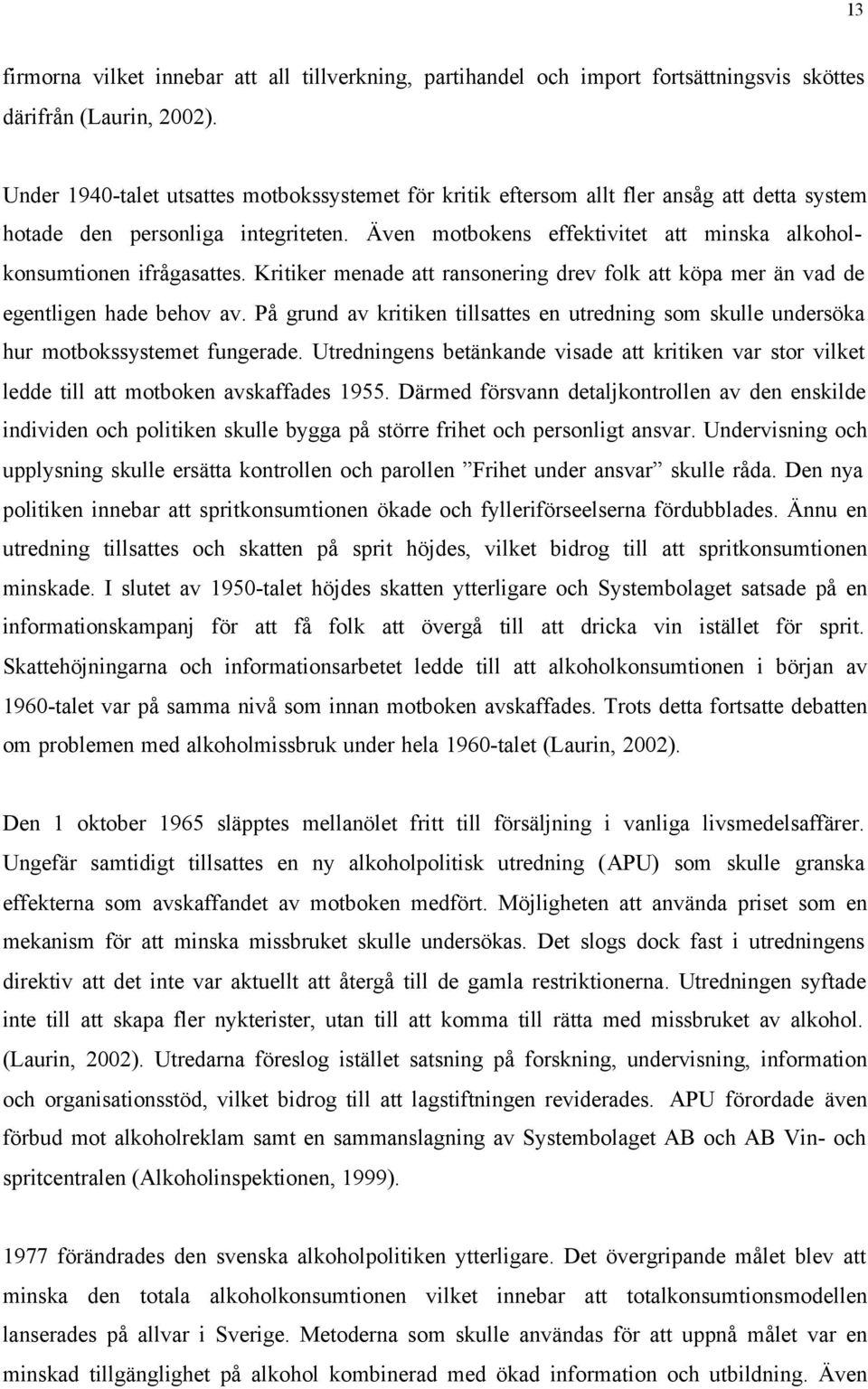 Även motbokens effektivitet att minska alkoholkonsumtionen ifrågasattes. Kritiker menade att ransonering drev folk att köpa mer än vad de egentligen hade behov av.