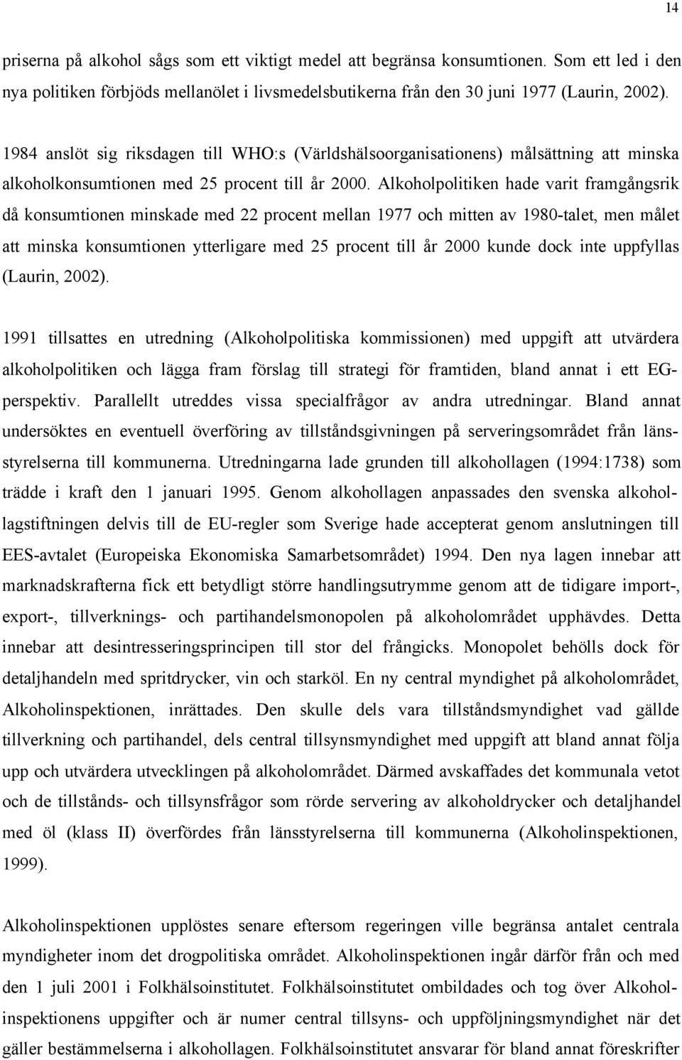 Alkoholpolitiken hade varit framgångsrik då konsumtionen minskade med 22 procent mellan 1977 och mitten av 1980-talet, men målet att minska konsumtionen ytterligare med 25 procent till år 2000 kunde