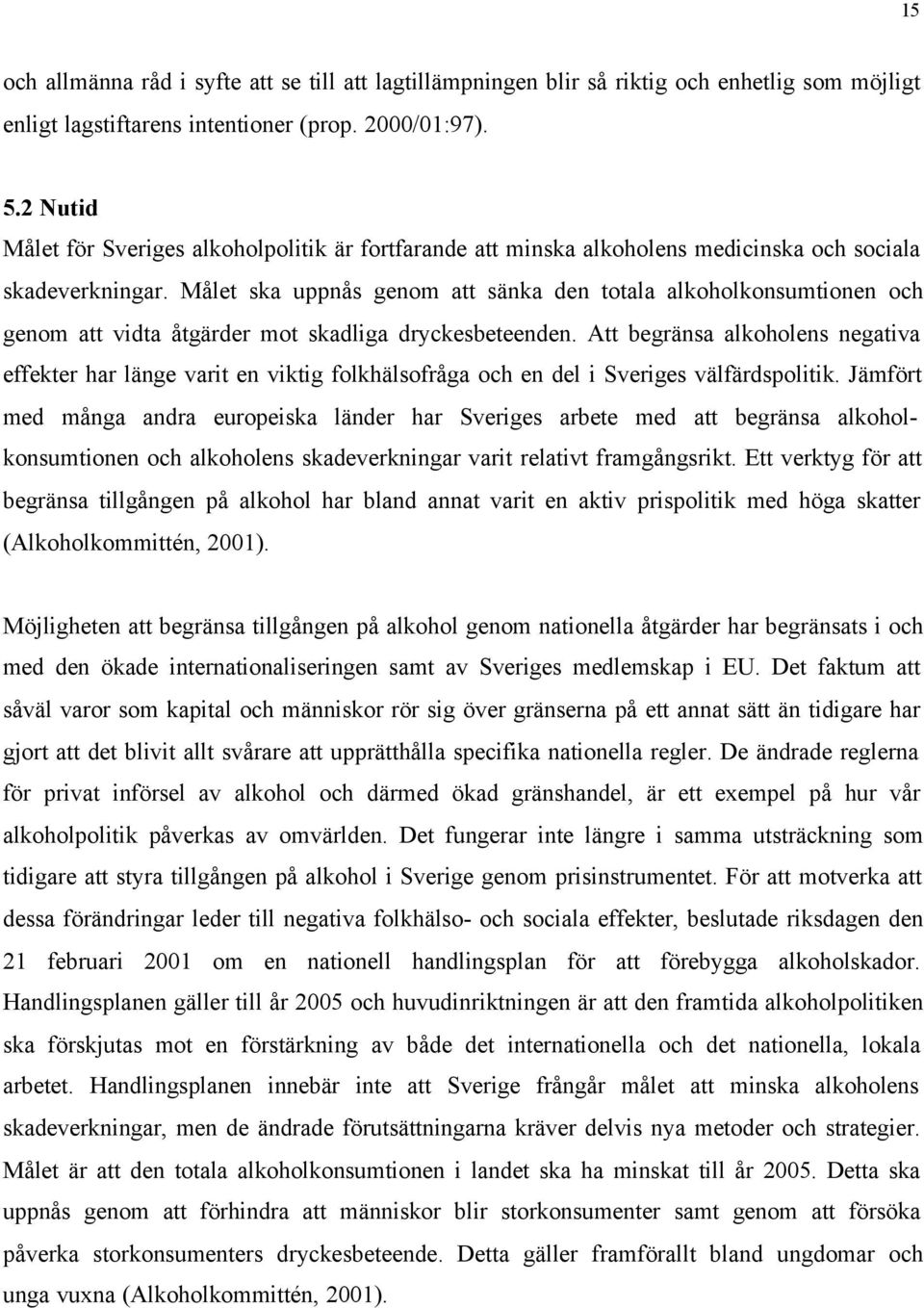 Målet ska uppnås genom att sänka den totala alkoholkonsumtionen och genom att vidta åtgärder mot skadliga dryckesbeteenden.
