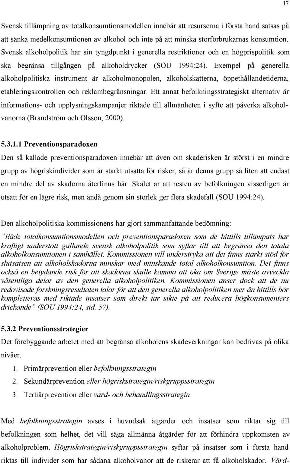 Exempel på generella alkoholpolitiska instrument är alkoholmonopolen, alkoholskatterna, öppethållandetiderna, etableringskontrollen och reklambegränsningar.