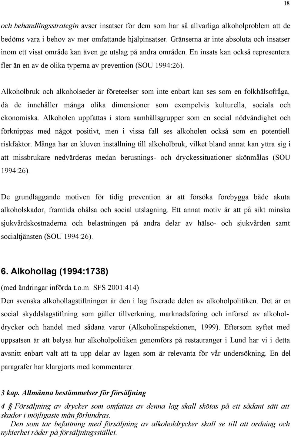 Alkoholbruk och alkoholseder är företeelser som inte enbart kan ses som en folkhälsofråga, då de innehåller många olika dimensioner som exempelvis kulturella, sociala och ekonomiska.