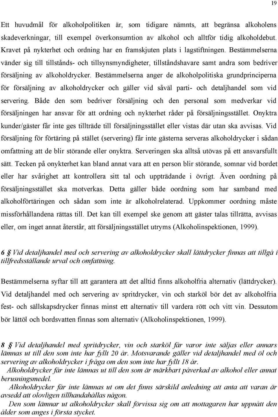 Bestämmelserna vänder sig till tillstånds- och tillsynsmyndigheter, tillståndshavare samt andra som bedriver försäljning av alkoholdrycker.