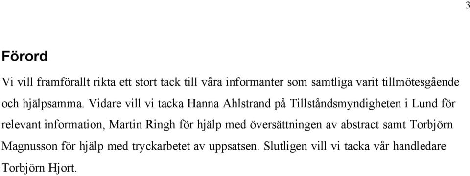 Vidare vill vi tacka Hanna Ahlstrand på Tillståndsmyndigheten i Lund för relevant information,