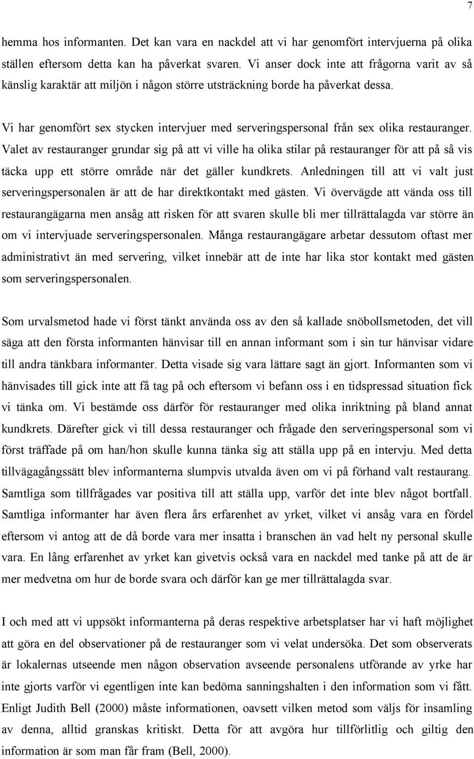 Vi har genomfört sex stycken intervjuer med serveringspersonal från sex olika restauranger.