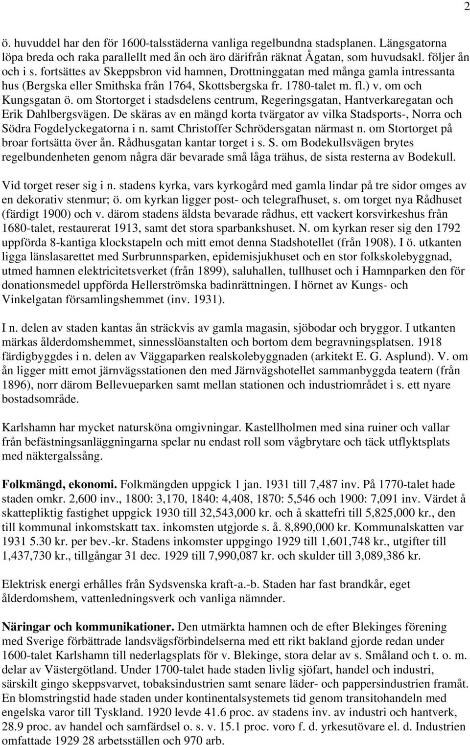 om Stortorget i stadsdelens centrum, Regeringsgatan, Hantverkaregatan och Erik Dahlbergsvägen. De skäras av en mängd korta tvärgator av vilka Stadsports-, Norra och Södra Fogdelyckegatorna i n.