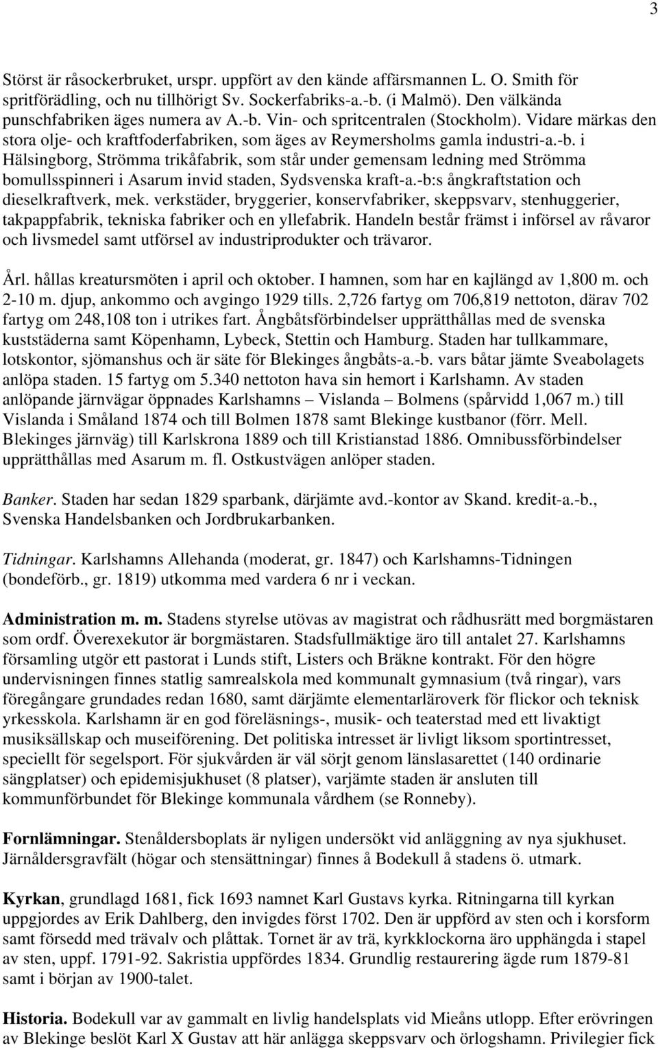 -b:s ångkraftstation och dieselkraftverk, mek. verkstäder, bryggerier, konservfabriker, skeppsvarv, stenhuggerier, takpappfabrik, tekniska fabriker och en yllefabrik.