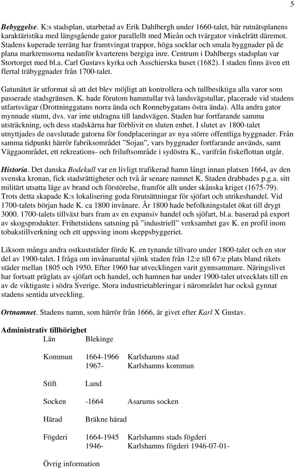I staden finns även ett flertal träbyggnader från 1700-talet. Gatunätet är utformat så att det blev möjligt att kontrollera och tullbesiktiga alla varor som passerade stadsgränsen. K.
