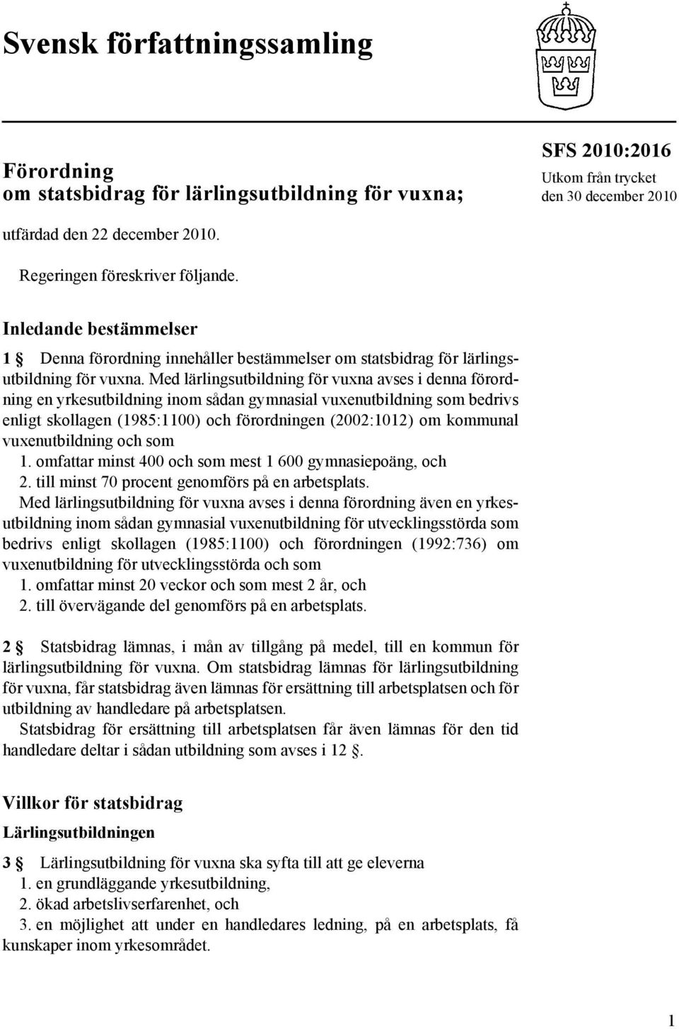 Med lärlingsutbildning för vuxna avses i denna förordning en yrkesutbildning inom sådan gymnasial vuxenutbildning som bedrivs enligt skollagen (1985:1100) och förordningen (2002:1012) om kommunal