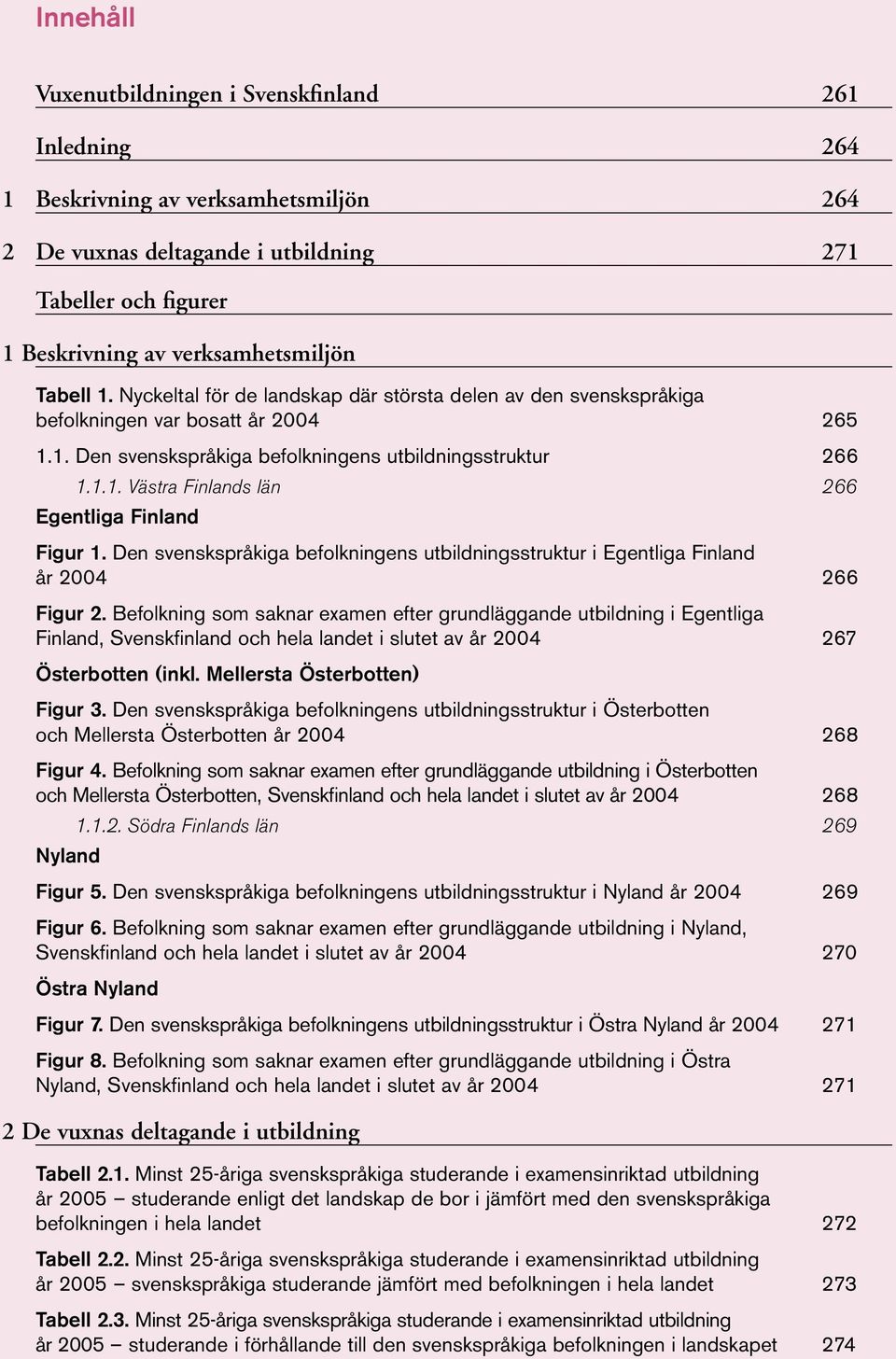 Den svenskspråkiga befolkningens utbildningsstruktur i Egentliga Finland år 2004 266 Figur 2.