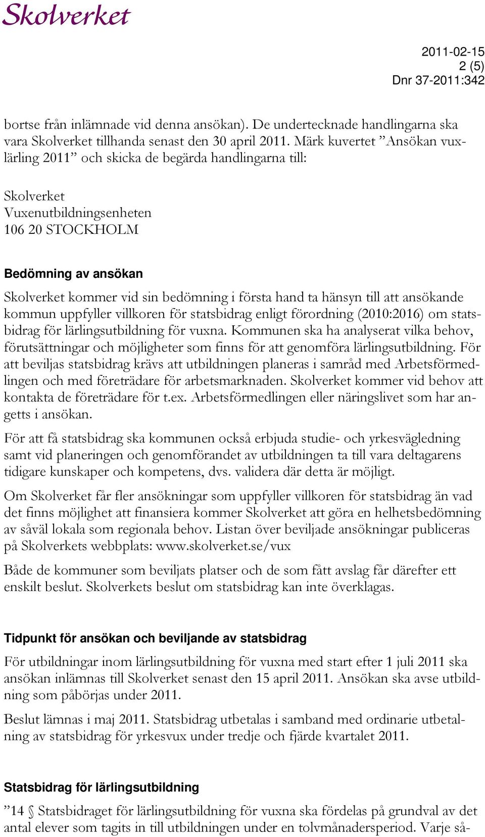hand ta hänsyn till att ansökande kommun uppfyller villkoren för statsbidrag enligt förordning (2010:2016) om statsbidrag för lärlingsutbildning för vuxna.