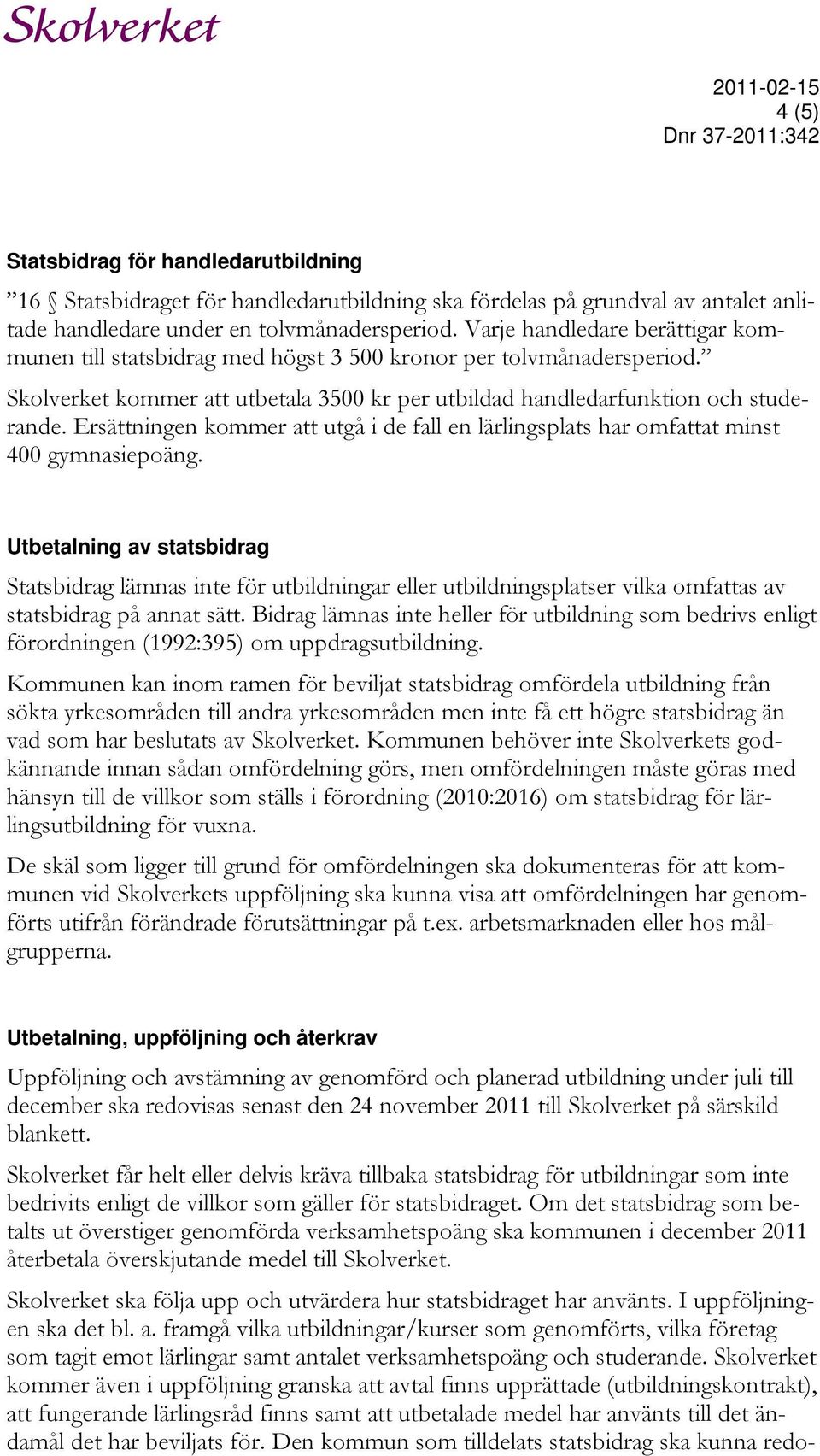 Ersättningen kommer att utgå i de fall en lärlingsplats har omfattat minst 400 gymnasiepoäng.
