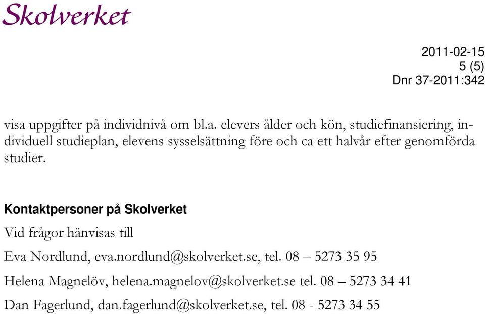 elevers ålder och kön, studiefinansiering, individuell studieplan, elevens sysselsättning före och ca ett