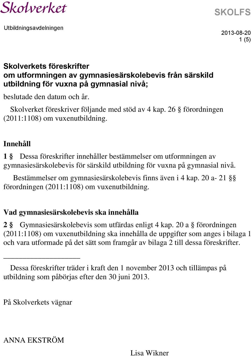 Innehåll 1 Dessa föreskrifter innehåller bestämmelser om utformningen av gymnasiesärskolebevis för särskild utbildning för vuxna på gymnasial nivå.