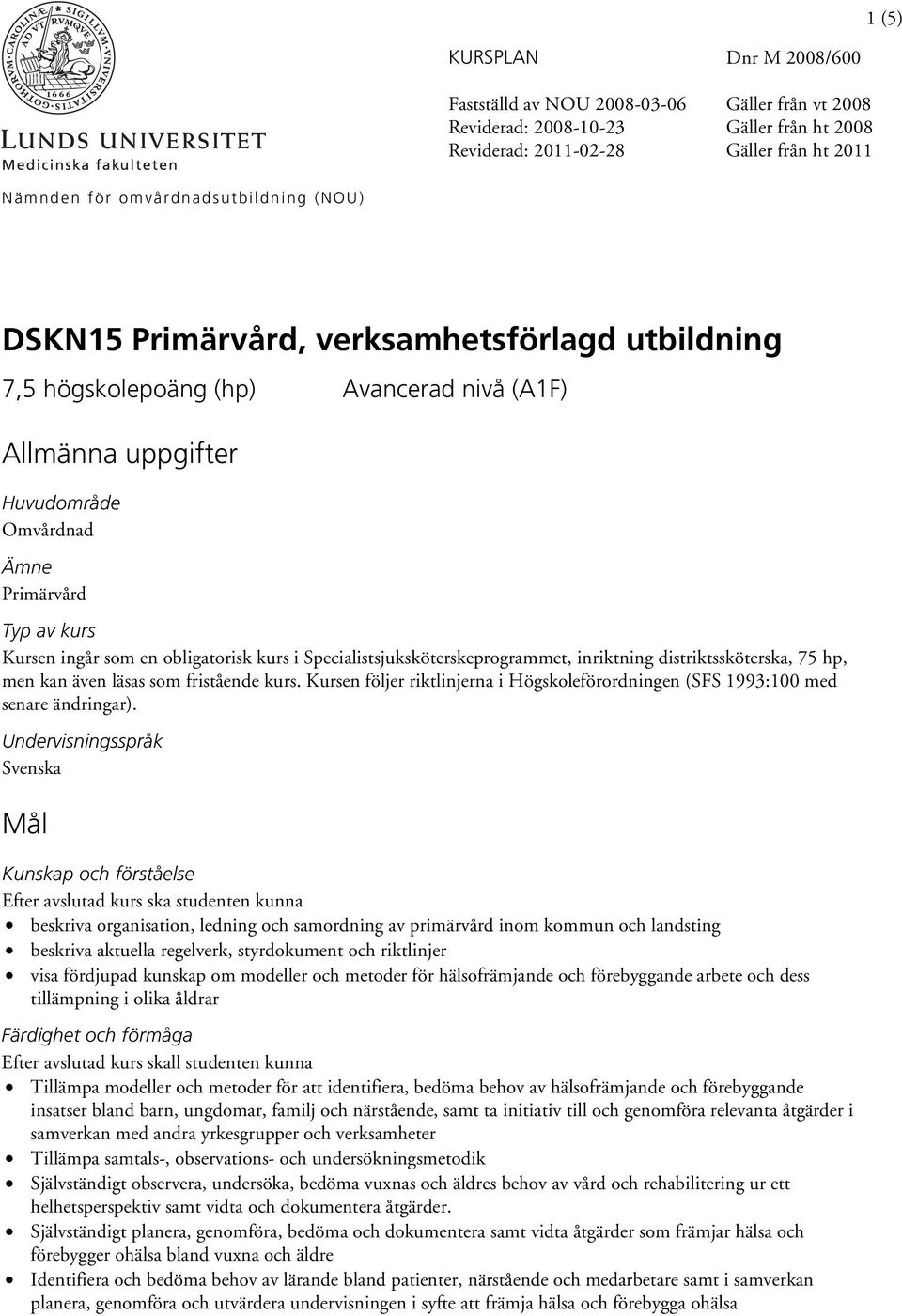 Kursen följer riktlinjerna i Högskoleförordningen (SFS 1993:100 med senare ändringar).