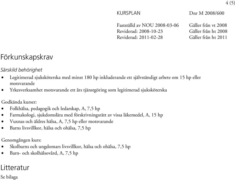 Farmakologi, sjukdomslära med förskrivningsrätt av vissa läkemedel, A, 15 hp Vuxnas och äldres hälsa, A, 7,5 hp eller motsvarande Barns livsvillkor,