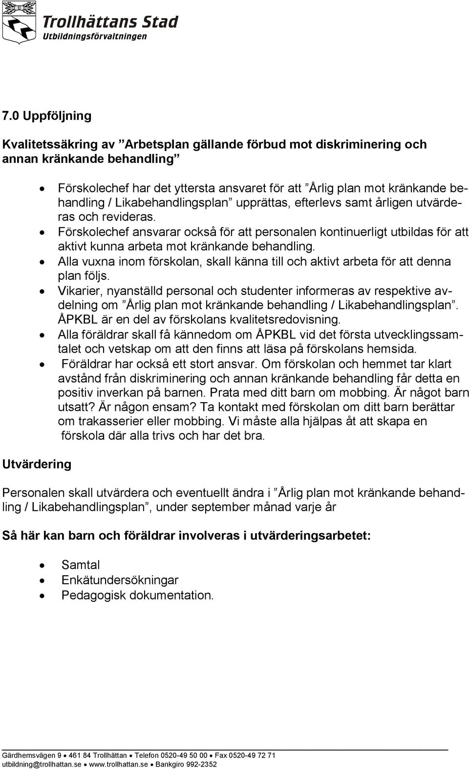 Förskolechef ansvarar också för att personalen kontinuerligt utbildas för att aktivt kunna arbeta mot kränkande behandling.