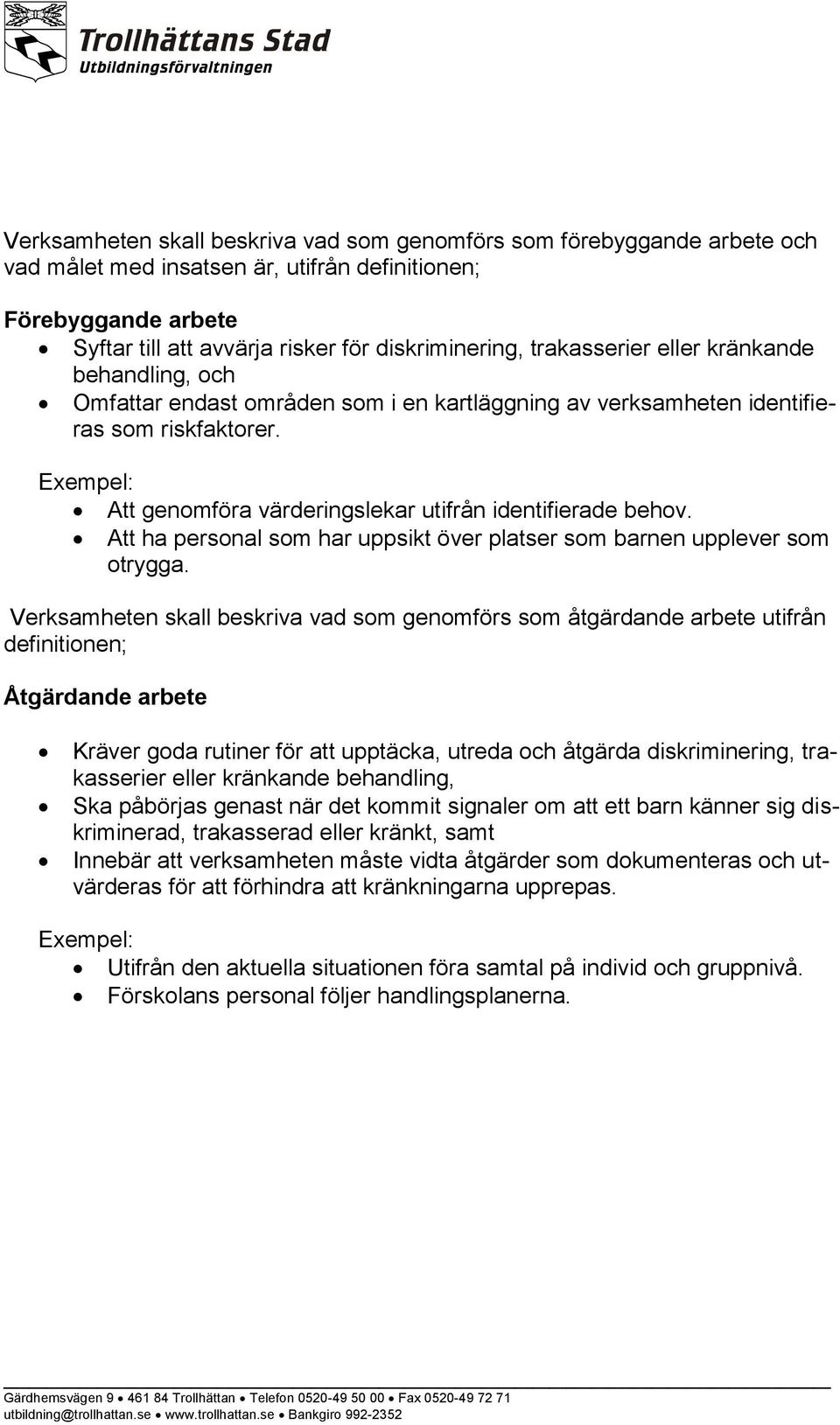 Exempel: Att genomföra värderingslekar utifrån identifierade behov. Att ha personal som har uppsikt över platser som barnen upplever som otrygga.