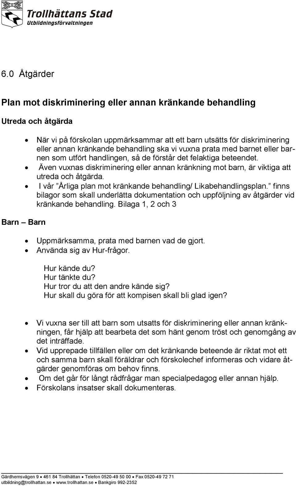 I vår Årliga plan mot kränkande behandling/ Likabehandlingsplan. finns bilagor som skall underlätta dokumentation och uppföljning av åtgärder vid kränkande behandling.