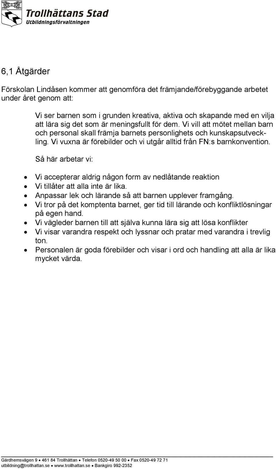 Så här arbetar vi: Vi accepterar aldrig någon form av nedlåtande reaktion Vi tillåter att alla inte är lika. Anpassar lek och lärande så att barnen upplever framgång.