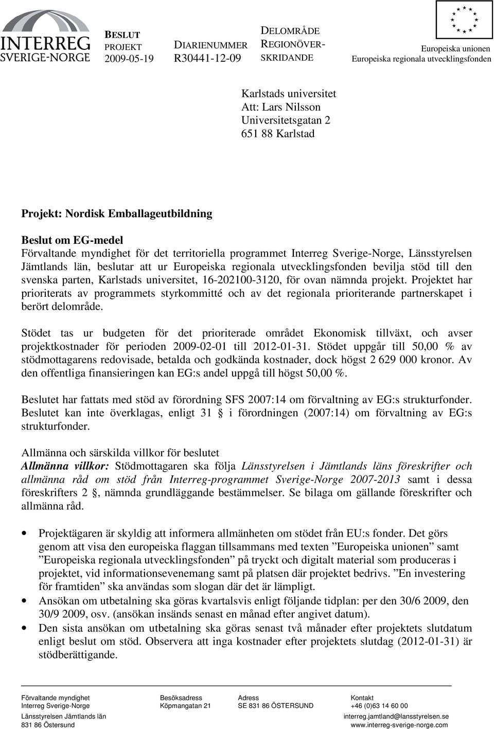 Europeiska regionala utvecklingsfonden bevilja stöd till den svenska parten, Karlstads universitet, 16-202100-3120, för ovan nämnda projekt.