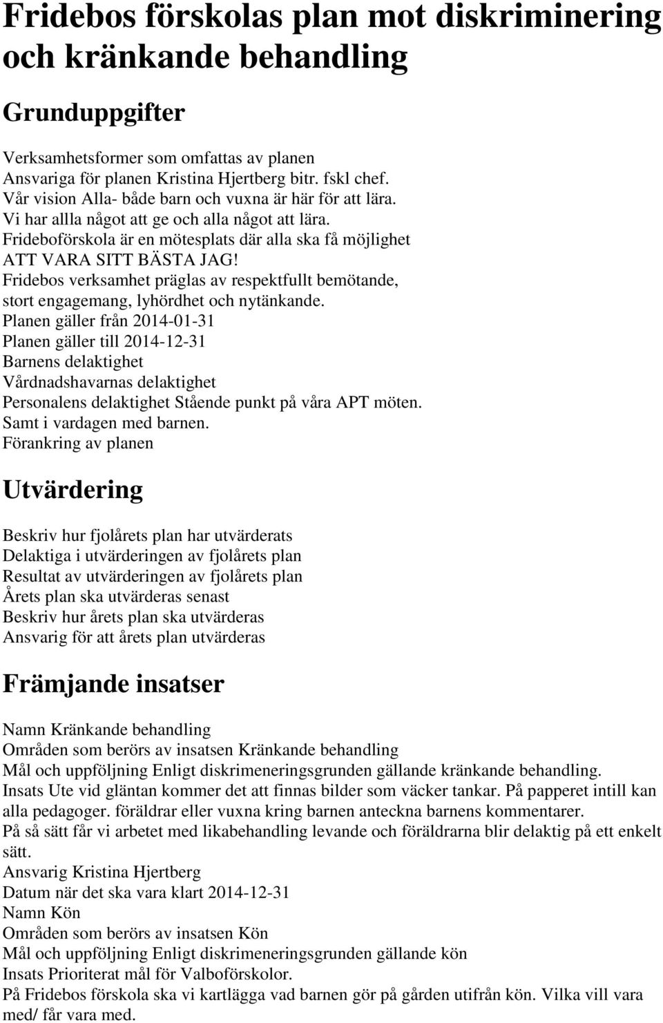 Fridebos verksamhet präglas av respektfullt bemötande, stort engagemang, lyhördhet och nytänkande.