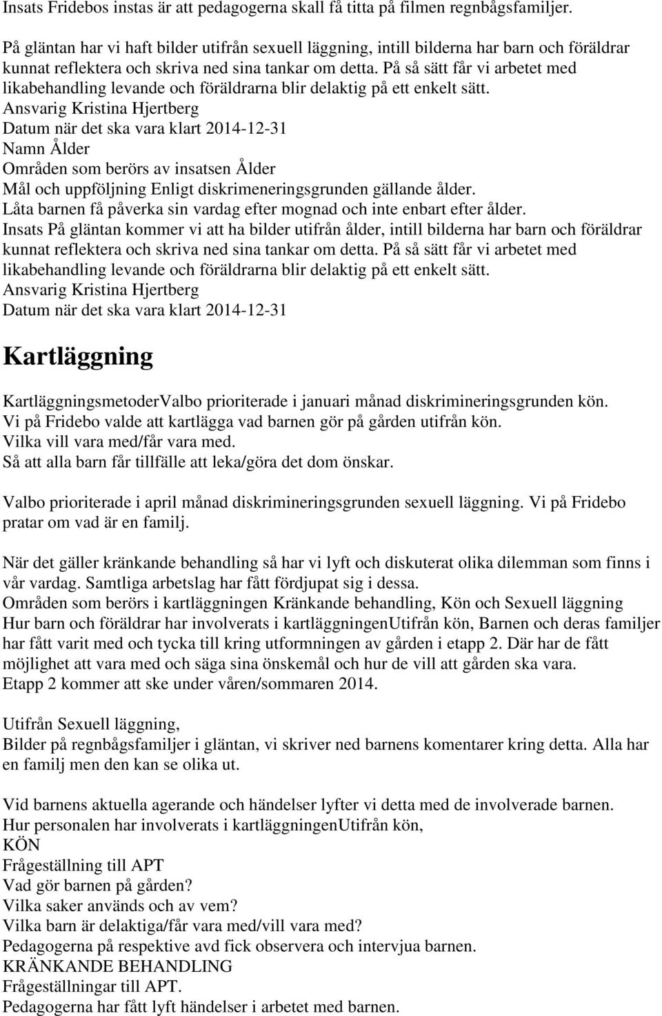 På så sätt får vi arbetet med likabehandling levande och föräldrarna blir delaktig på ett enkelt sätt.