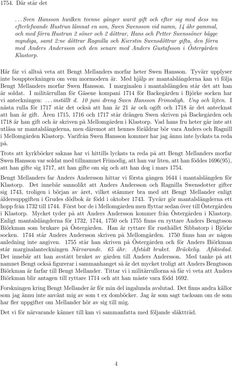 och Petter Swenssöner bägge myndiga, samt 2:ne döttrar Ragnilla och Kierstin Swensdöttrar gifta, den förra med Anders Andersson och den senare med Anders Gustafsson i Östergården Klastorp.