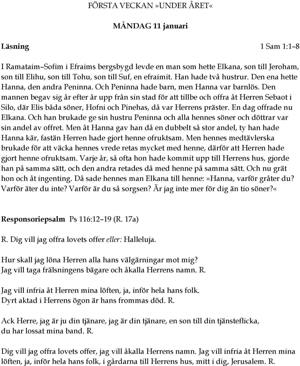 Den mannen begav sig år efter år upp från sin stad för att tillbe och offra åt Herren Sebaot i Silo, där Elis båda söner, Hofni och Pinehas, då var Herrens präster. En dag offrade nu Elkana.