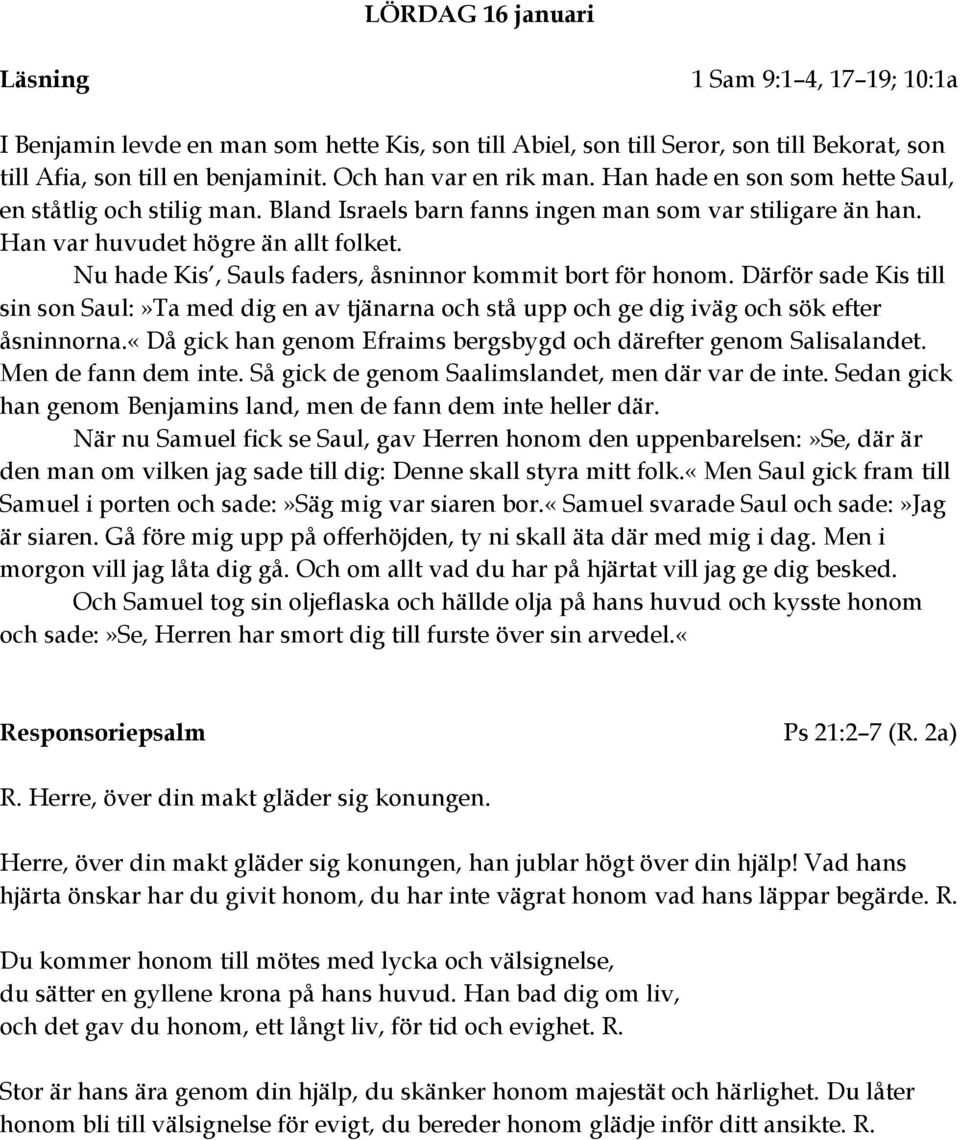 Nu hade Kis, Sauls faders, åsninnor kommit bort för honom. Därför sade Kis till sin son Saul:»Ta med dig en av tjänarna och stå upp och ge dig iväg och sök efter åsninnorna.