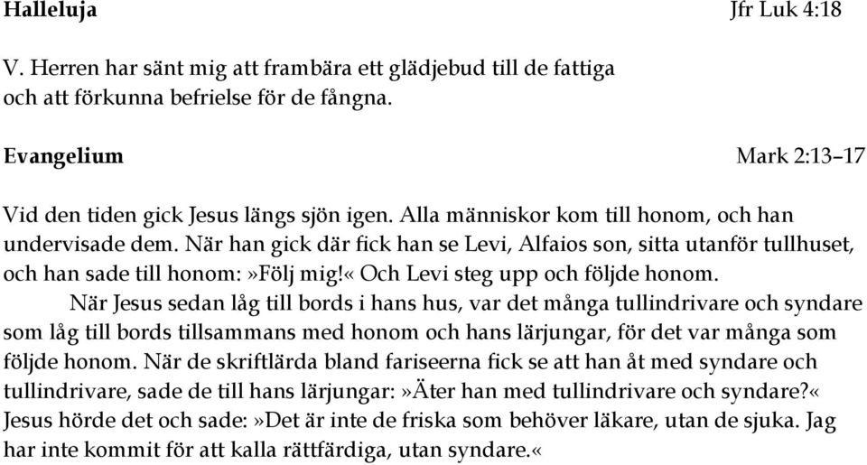 När Jesus sedan låg till bords i hans hus, var det många tullindrivare och syndare som låg till bords tillsammans med honom och hans lärjungar, för det var många som följde honom.