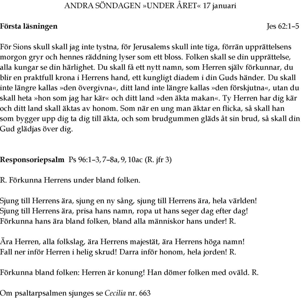 Du skall få ett nytt namn, som Herren själv förkunnar, du blir en praktfull krona i Herrens hand, ett kungligt diadem i din Guds händer.