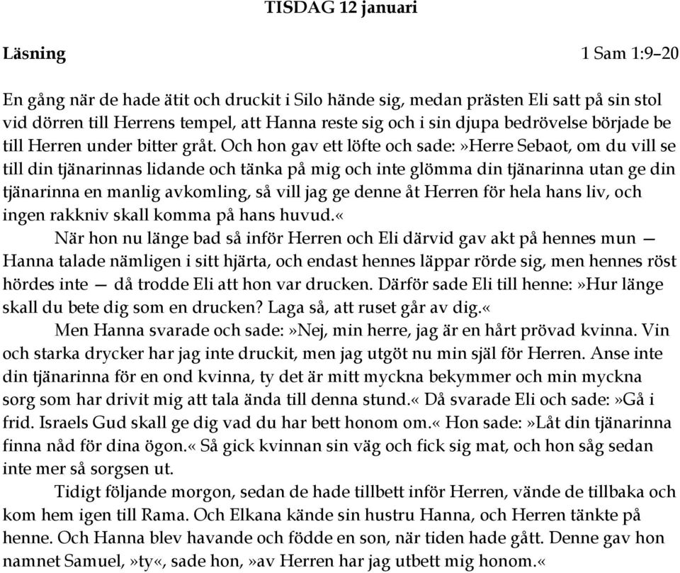 Och hon gav ett löfte och sade:»herre Sebaot, om du vill se till din tjänarinnas lidande och tänka på mig och inte glömma din tjänarinna utan ge din tjänarinna en manlig avkomling, så vill jag ge