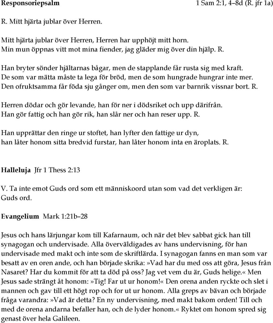 De som var mätta måste ta lega för bröd, men de som hungrade hungrar inte mer. Den ofruktsamma får föda sju gånger om, men den som var barnrik vissnar bort. R.