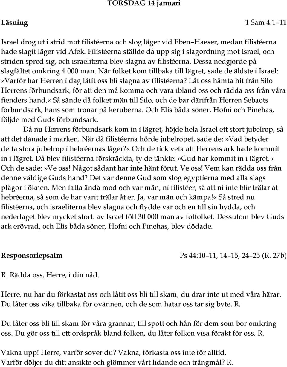 När folket kom tillbaka till lägret, sade de äldste i Israel:»Varför har Herren i dag låtit oss bli slagna av filistéerna?