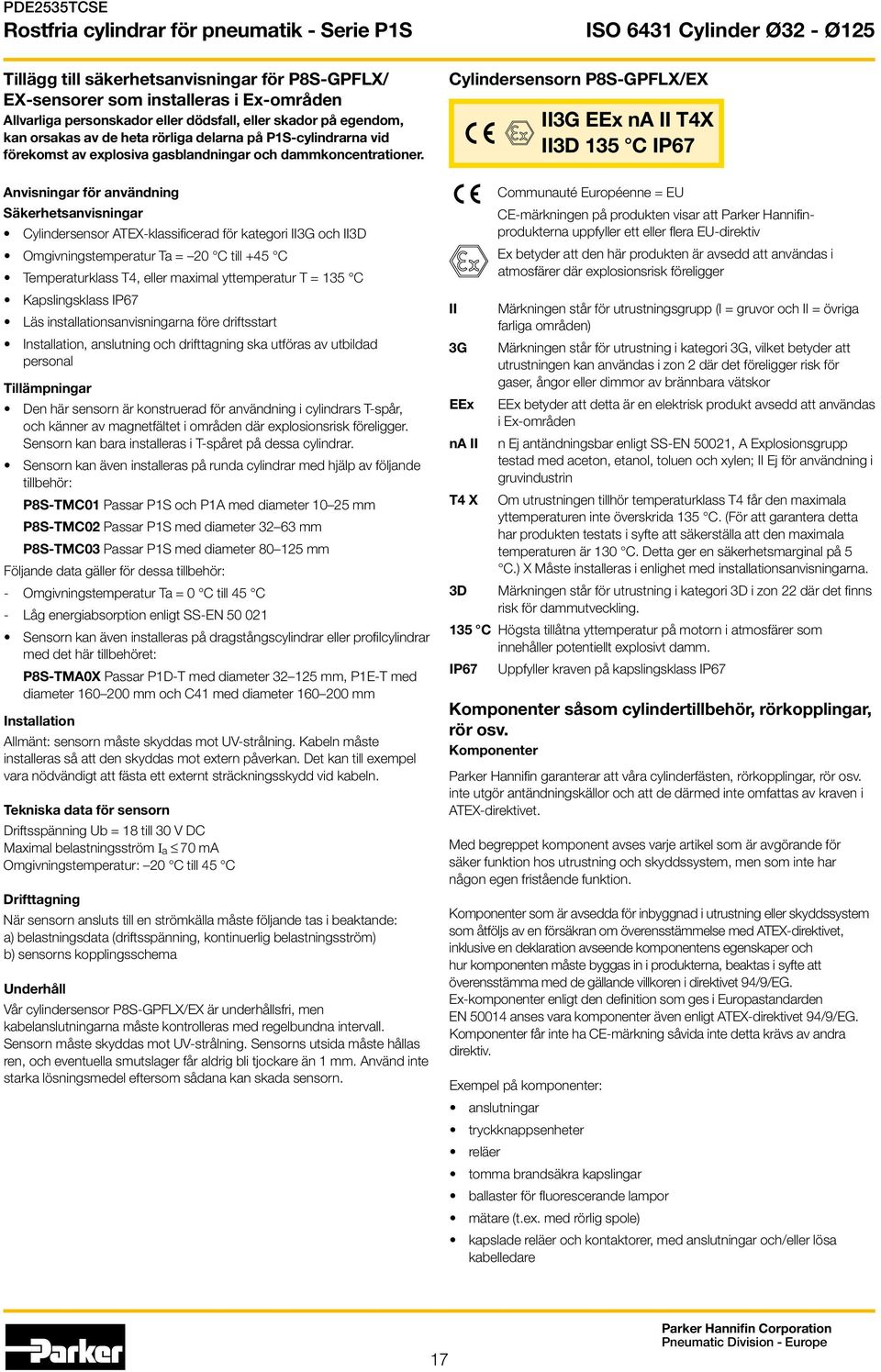 nvisningar för användning Säkerhetsanvisningar Cylindersensor TEX-klassificerad för kategori II3G och II3 Omgivningstemperatur Ta = 20 C till +45 C Temperaturklass T4, eller maximal yttemperatur T =