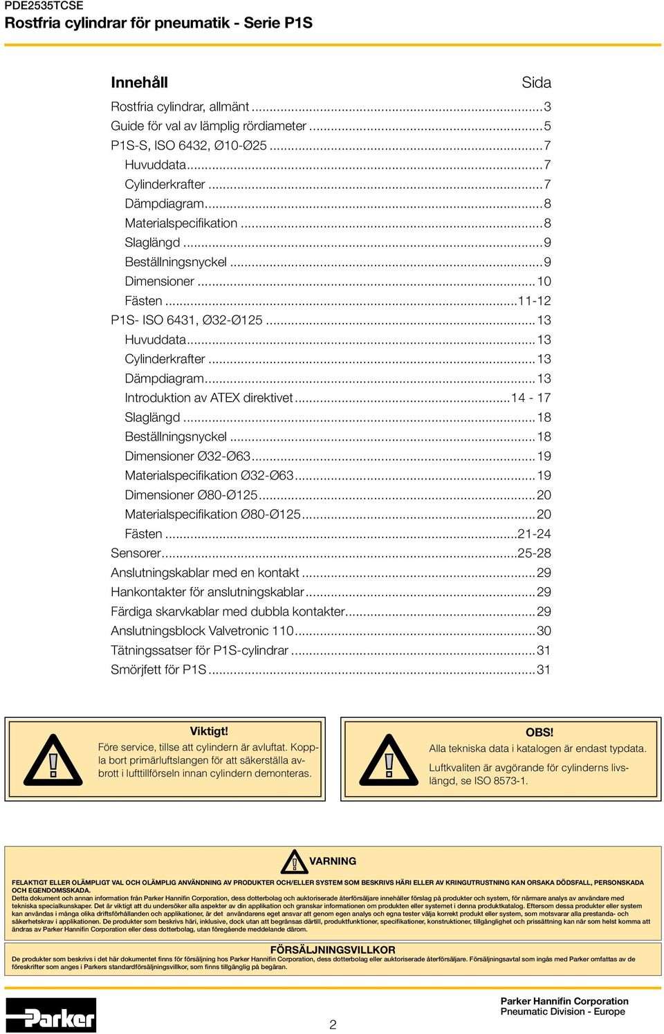 ..18 eställningsnyckel...18 imensioner Ø32-Ø63...19 Materialspecifikation Ø32-Ø63...19 imensioner Ø80-Ø125...20 Materialspecifikation Ø80-Ø125...20 Fästen...21-24 Sensorer.