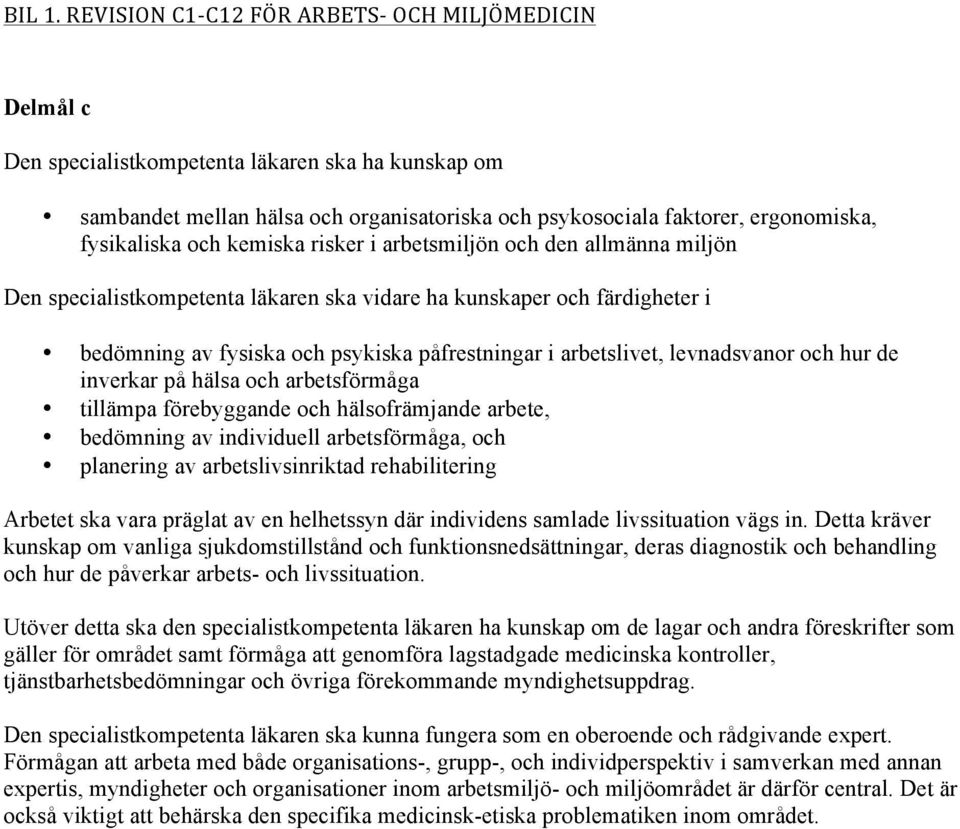 den allmänna miljön vidare ha kunskaper och färdigheter i bedömning av fysiska och psykiska påfrestningar i arbetslivet, levnadsvanor och hur de inverkar på hälsa och arbetsförmåga tillämpa